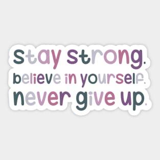 Stay strong, believe in yourself, never give up Sticker